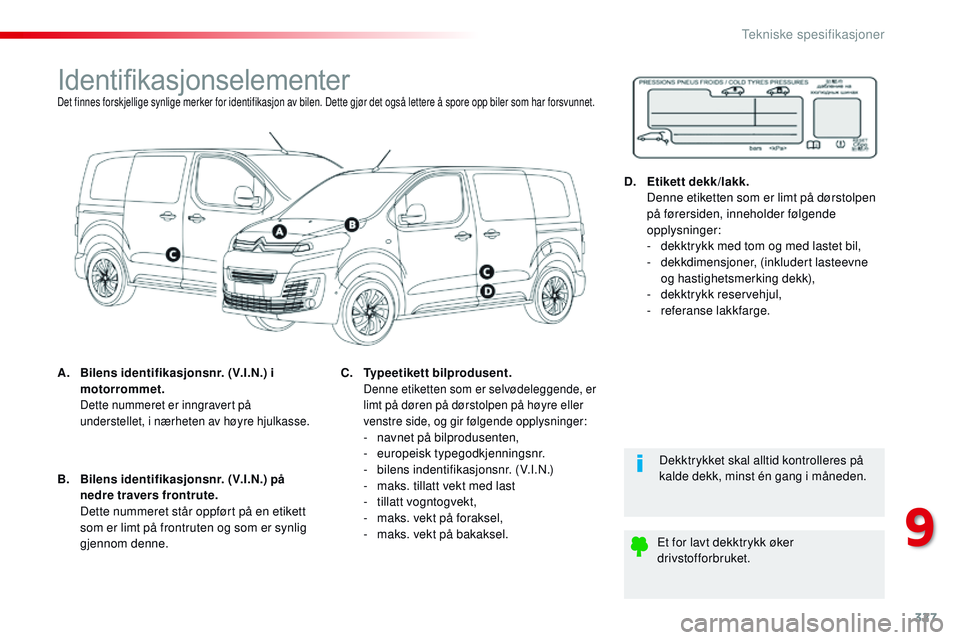 CITROEN JUMPER SPACETOURER 2017 InstruksjonsbØker (in Norwegian) 327
Spacetourer-VP_no_Chap09_caracteristiques-techniques_ed01-2016
IdentifikasjonselementerDet finnes forskjellige synlige merker for identifikasjon av bilen. Dette gjør det også lettere å spore op CITROEN JUMPER SPACETOURER 2017 InstruksjonsbØker (in Norwegian) 327
Spacetourer-VP_no_Chap09_caracteristiques-techniques_ed01-2016
IdentifikasjonselementerDet finnes forskjellige synlige merker for identifikasjon av bilen. Dette gjør det også lettere å spore op