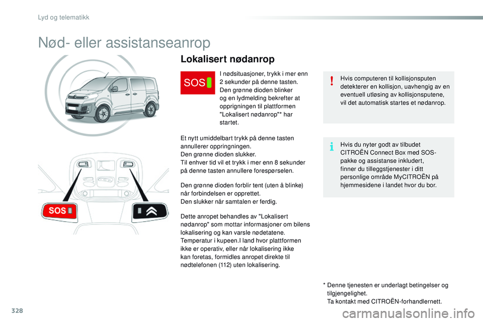 CITROEN JUMPER SPACETOURER 2017 InstruksjonsbØker (in Norwegian) 328
Spacetourer-VP_no_Chap10a_BTA_ed01-2016
Nød- eller assistanseanrop
Hvis computeren til kollisjonsputen
detekterer en kollisjon, uavhengig av en
eventuell utløsing av kollisjonsputene,
vil det CITROEN JUMPER SPACETOURER 2017 InstruksjonsbØker (in Norwegian) 328
Spacetourer-VP_no_Chap10a_BTA_ed01-2016
Nød- eller assistanseanrop
Hvis computeren til kollisjonsputen
detekterer en kollisjon, uavhengig av en
eventuell utløsing av kollisjonsputene,
vil det