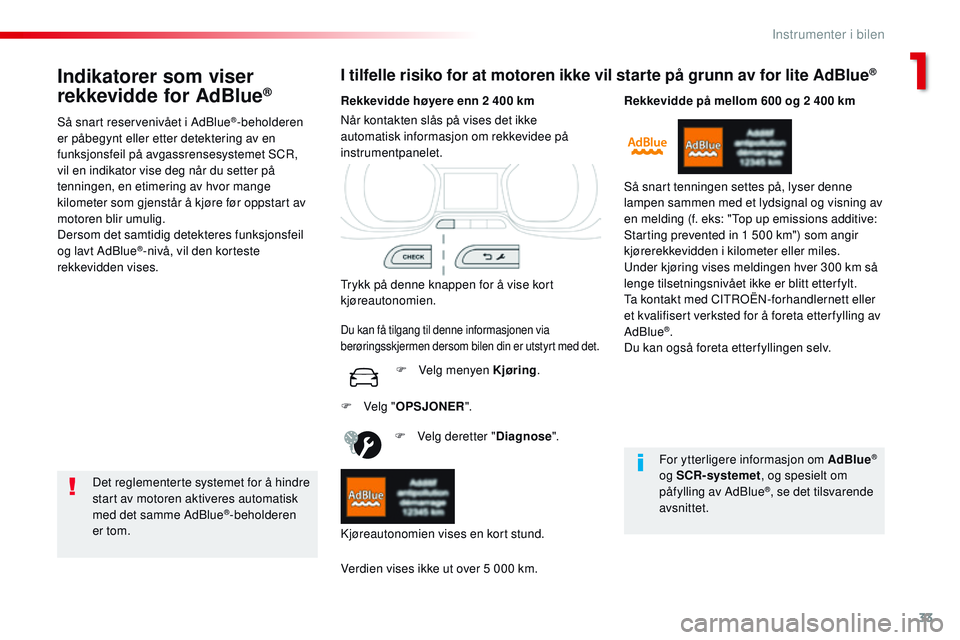 CITROEN JUMPER SPACETOURER 2017  InstruksjonsbØker (in Norwegian) 33
Spacetourer-VP_no_Chap01_instruments-de-bord_ed01-2016
Indikatorer som viser 
rekkevidde for AdBlue®
Så snart reservenivået i AdBlue®-beholderen 
er påbegynt eller etter detektering av en 
fun