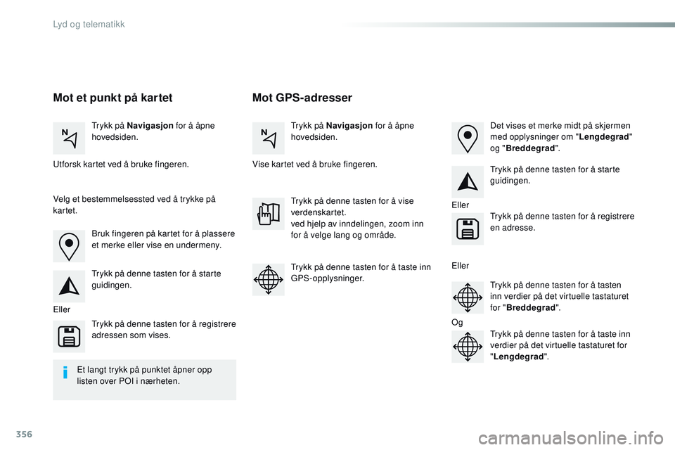 CITROEN JUMPER SPACETOURER 2017  InstruksjonsbØker (in Norwegian) 356
Spacetourer-VP_no_Chap10b_NAC-1_ed01-2016
Mot GPS-adresser
Mot et punkt på kartet
Trykk på Navigasjon  for å åpne 
hovedsiden. Trykk på Navigasjon
 for å åpne 
hovedsiden.
Utforsk kartet ve