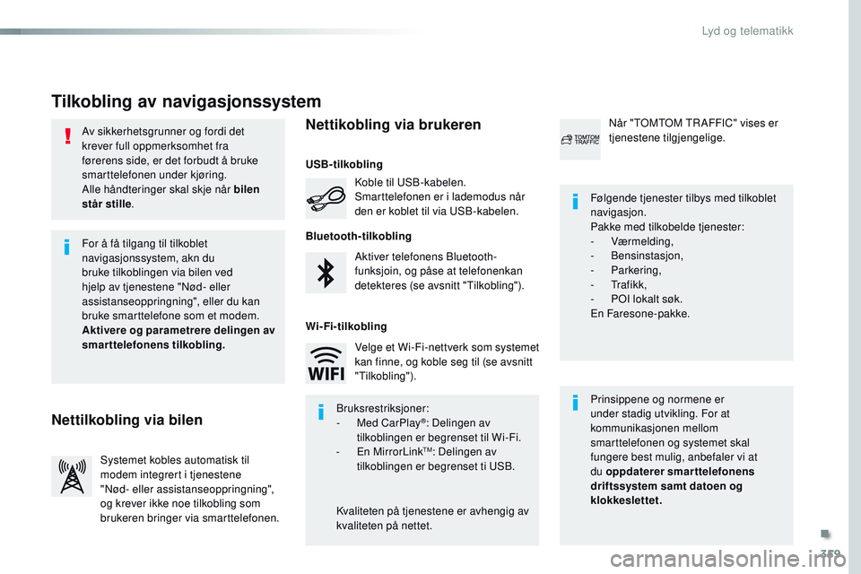 CITROEN JUMPER SPACETOURER 2017  InstruksjonsbØker (in Norwegian) 359
Spacetourer-VP_no_Chap10b_NAC-1_ed01-2016
Av sikkerhetsgrunner og fordi det 
krever full oppmerksomhet fra 
førerens side, er det forbudt å bruke 
smarttelefonen under kjøring.
Alle håndtering