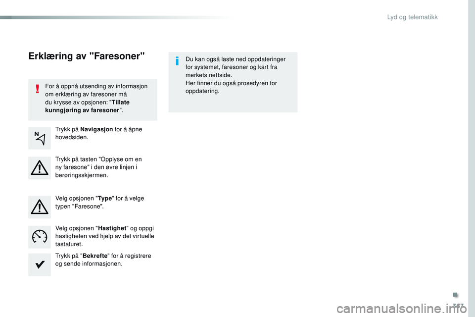 CITROEN JUMPER SPACETOURER 2017  InstruksjonsbØker (in Norwegian) 367
Spacetourer-VP_no_Chap10b_NAC-1_ed01-2016
For å oppnå utsending av informasjon 
om erklæring av faresoner må 
du krysse av opsjonen: "Tillate 
kunngjøring av faresoner ".Du kan også 