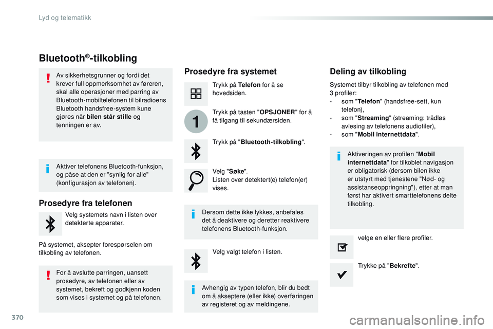 CITROEN JUMPER SPACETOURER 2017  InstruksjonsbØker (in Norwegian) 370
1
Spacetourer-VP_no_Chap10b_NAC-1_ed01-2016
Bluetooth®-tilkobling
Prosedyre fra systemetDeling av tilkobling
Trykk på Telefon for å se 
hovedsiden.
Trykk på " Bluetooth-tilkobling ".
V
