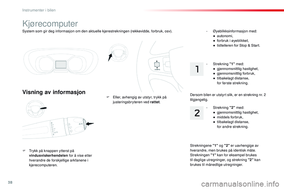 CITROEN JUMPER SPACETOURER 2017  InstruksjonsbØker (in Norwegian) 38
System som gir deg informasjon om den aktuelle kjørestrekningen (rekkevidde, forbruk, osv).
Kjørecomputer
Visning av informasjon
F Trykk på knappen ytterst på vindusviskerhendelen  for å vise 