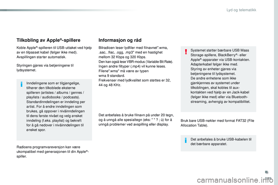 CITROEN JUMPER SPACETOURER 2017 InstruksjonsbØker (in Norwegian) 389
Spacetourer-VP_no_Chap10b_NAC-1_ed01-2016
Tilkobling av Apple®-spillere
Koble Apple®-spilleren til USB-uttaket ved hjelp
av en tilpasset kabel (følger ikke med).
Avspillingen starter automatis CITROEN JUMPER SPACETOURER 2017 InstruksjonsbØker (in Norwegian) 389
Spacetourer-VP_no_Chap10b_NAC-1_ed01-2016
Tilkobling av Apple®-spillere
Koble Apple®-spilleren til USB-uttaket ved hjelp
av en tilpasset kabel (følger ikke med).
Avspillingen starter automatis