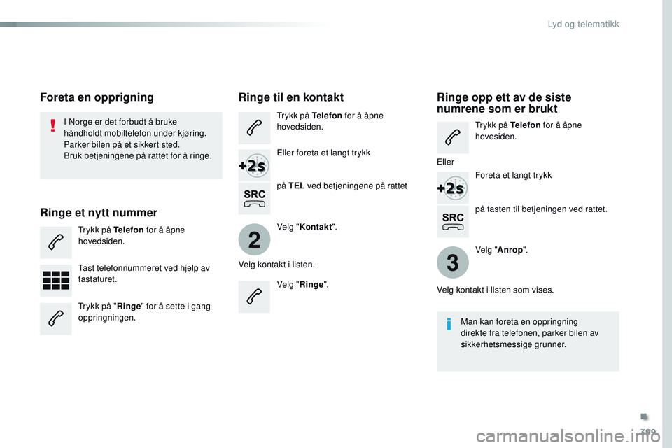 CITROEN JUMPER SPACETOURER 2017  InstruksjonsbØker (in Norwegian) 399
2
3
Spacetourer-VP_no_Chap10b_NAC-1_ed01-2016
på tasten til betjeningen ved rattet.
I Norge er det forbudt å bruke 
håndholdt mobiltelefon under kjøring.
Parker bilen på et sikkert sted.
Bruk
