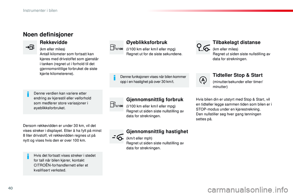 CITROEN JUMPER SPACETOURER 2017  InstruksjonsbØker (in Norwegian) 40
Noen definisjoner
Rekkevidde
(km eller miles)
Antall kilometer som fortsatt kan 
kjøres med drivstoffet som gjenstår 
i tanken (regnet ut i forhold til det 
gjennomsnittlige forbruket de siste 
k