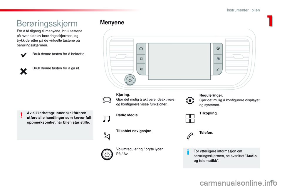 CITROEN JUMPER SPACETOURER 2017  InstruksjonsbØker (in Norwegian) 41
Spacetourer-VP_no_Chap01_instruments-de-bord_ed01-2016
Bruk denne tasten for å bekrefte.
Bruk denne tasten for å gå ut.
For å få tilgang til menyene, bruk tastene 
på hver side av berøringss