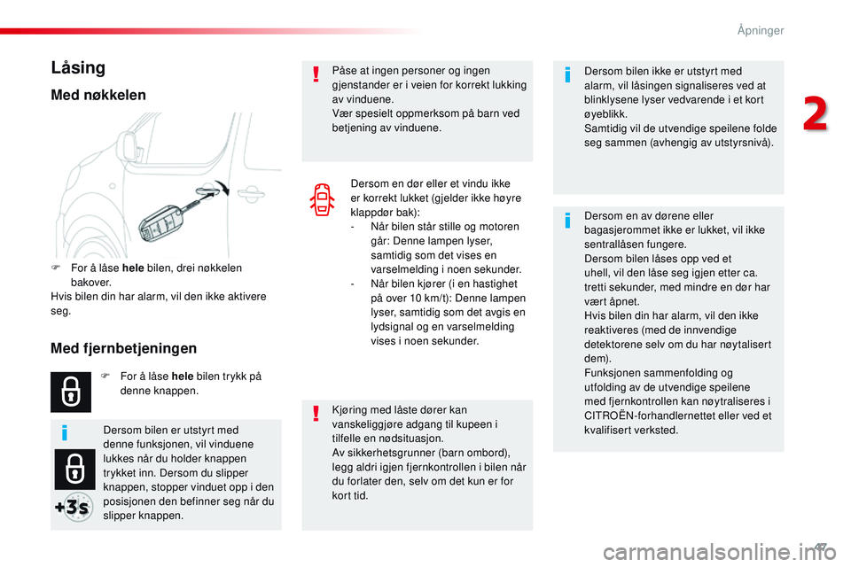 CITROEN JUMPER SPACETOURER 2017  InstruksjonsbØker (in Norwegian) 47
Spacetourer-VP_no_Chap02_ouvertures_ed01-2016
Dersom bilen ikke er utstyrt med 
alarm, vil låsingen signaliseres ved at 
blinklysene lyser vedvarende i et kort 
øyeblikk.
Samtidig vil de utvendig