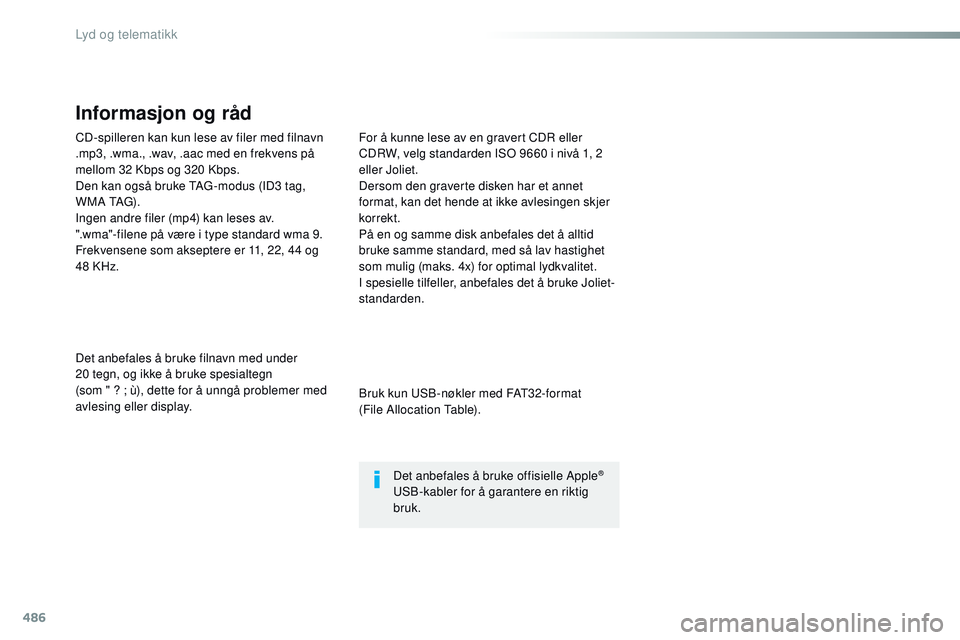 CITROEN JUMPER SPACETOURER 2017 InstruksjonsbØker (in Norwegian) 486
CD-spilleren kan kun lese av filer med filnavn
.mp3, .wma., .wav, .aac med en frekvens på
mellom 32 Kbps og 320 Kbps.
Den kan også bruke TAG -modus (ID3 tag,
W M A TAG) .
Ingen andre filer ( CITROEN JUMPER SPACETOURER 2017 InstruksjonsbØker (in Norwegian) 486
CD-spilleren kan kun lese av filer med filnavn
.mp3, .wma., .wav, .aac med en frekvens på
mellom 32 Kbps og 320 Kbps.
Den kan også bruke TAG -modus (ID3 tag,
W M A TAG) .
Ingen andre filer (