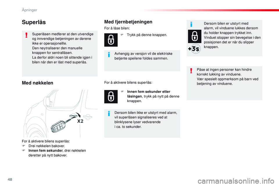 CITROEN JUMPER SPACETOURER 2017  InstruksjonsbØker (in Norwegian) 48
Spacetourer-VP_no_Chap02_ouvertures_ed01-2016
Superlås
Superlåsen medfører at den utvendige 
og innvendige betjeningen av dørene 
ikke er operasjonellle.
Den nøytraliserer den manuelle 
knappe
