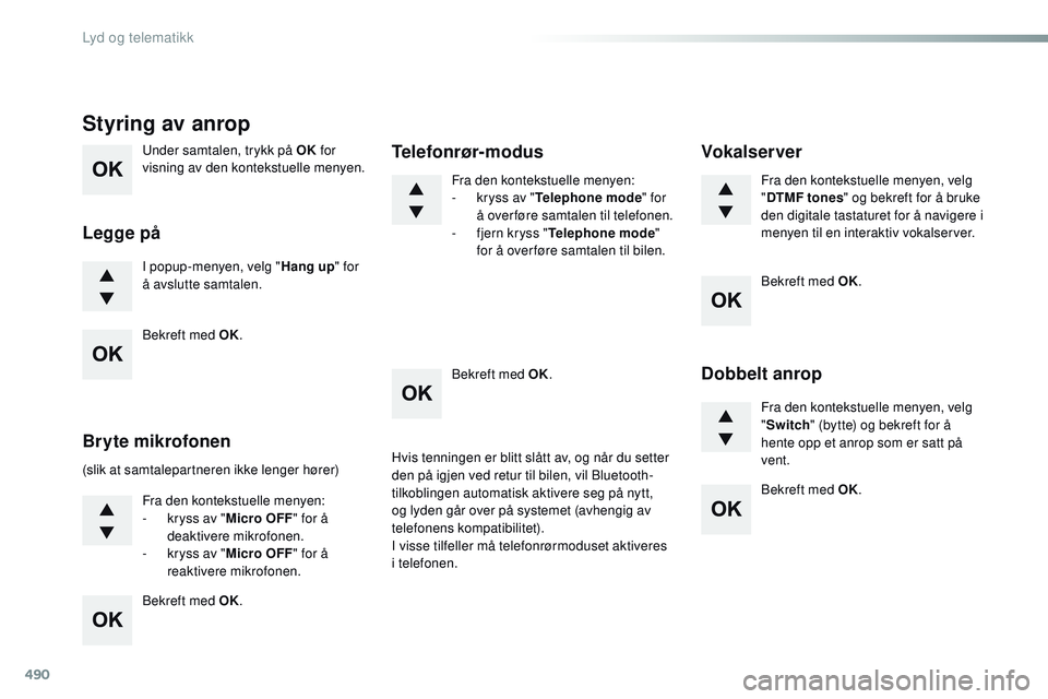 CITROEN JUMPER SPACETOURER 2017 InstruksjonsbØker (in Norwegian) 490
Under samtalen, trykk på OK for
visning av den kontekstuelle menyen.
I popup-menyen, velg " Hang up" for
å avslutte samtalen.
Styring av anrop
Legge på
(slik at samtalepartneren ikke CITROEN JUMPER SPACETOURER 2017 InstruksjonsbØker (in Norwegian) 490
Under samtalen, trykk på OK for
visning av den kontekstuelle menyen.
I popup-menyen, velg " Hang up" for
å avslutte samtalen.
Styring av anrop
Legge på
(slik at samtalepartneren ikke