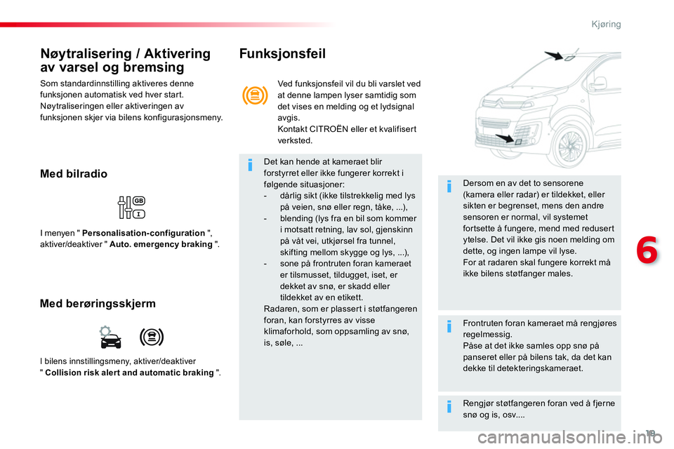 CITROEN JUMPER SPACETOURER 2017 InstruksjonsbØker (in Norwegian) 19
6
Kjøring
Nøytralisering / Aktivering
av varsel og bremsing
Som standardinnstilling aktiveres denne
funksjonen automatisk ved hver star t.
Nøytraliseringen eller aktiveringen av
fun CITROEN JUMPER SPACETOURER 2017 InstruksjonsbØker (in Norwegian) 19
6
Kjøring
Nøytralisering / Aktivering
av varsel og bremsing
Som standardinnstilling aktiveres denne
funksjonen automatisk ved hver star t.
Nøytraliseringen eller aktiveringen av
fun