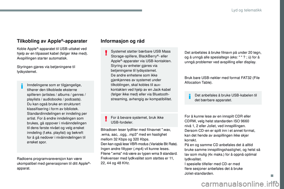 CITROEN JUMPER SPACETOURER 2017 InstruksjonsbØker (in Norwegian) 117
Transversal-Citroen_no_Chap02_RCC-2-2-0_ed01-2016
Tilkobling av Apple®-apparater
Koble Apple®-apparatet til USB-uttaket ved
hjelp av en tilpasset kabel (følger ikke med).
Avspillingen starter CITROEN JUMPER SPACETOURER 2017 InstruksjonsbØker (in Norwegian) 117
Transversal-Citroen_no_Chap02_RCC-2-2-0_ed01-2016
Tilkobling av Apple®-apparater
Koble Apple®-apparatet til USB-uttaket ved
hjelp av en tilpasset kabel (følger ikke med).
Avspillingen starter
