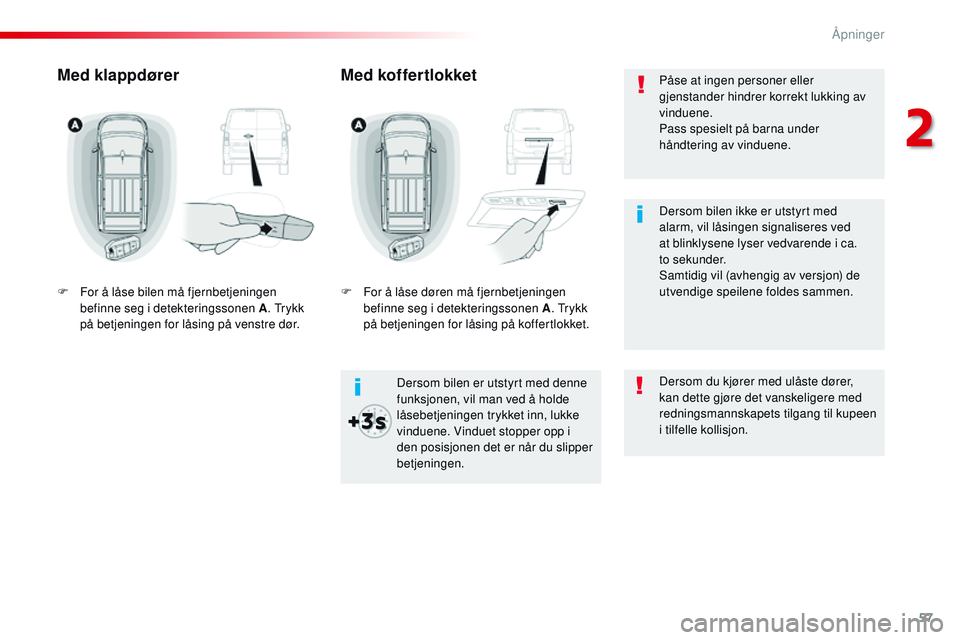 CITROEN JUMPER SPACETOURER 2017 InstruksjonsbØker (in Norwegian) 57
Spacetourer-VP_no_Chap02_ouvertures_ed01-2016
Påse at ingen personer eller
gjenstander hindrer korrekt lukking av
vinduene.
Pass spesielt på barna under
håndtering av vinduene.
Dersom bilen e CITROEN JUMPER SPACETOURER 2017 InstruksjonsbØker (in Norwegian) 57
Spacetourer-VP_no_Chap02_ouvertures_ed01-2016
Påse at ingen personer eller
gjenstander hindrer korrekt lukking av
vinduene.
Pass spesielt på barna under
håndtering av vinduene.
Dersom bilen e