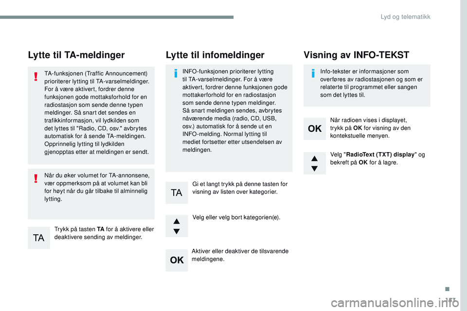 CITROEN JUMPER SPACETOURER 2017 InstruksjonsbØker (in Norwegian) 153
Transversal-Citroen_no_Chap03_RD6_ed01-2016
Lytte til TA-meldinger
Trykk på tasten TA for å aktivere eller
deaktivere sending av meldinger.
TA-funksjonen (Traffic Announcement)
prioriterer lyt CITROEN JUMPER SPACETOURER 2017 InstruksjonsbØker (in Norwegian) 153
Transversal-Citroen_no_Chap03_RD6_ed01-2016
Lytte til TA-meldinger
Trykk på tasten TA for å aktivere eller
deaktivere sending av meldinger.
TA-funksjonen (Traffic Announcement)
prioriterer lyt