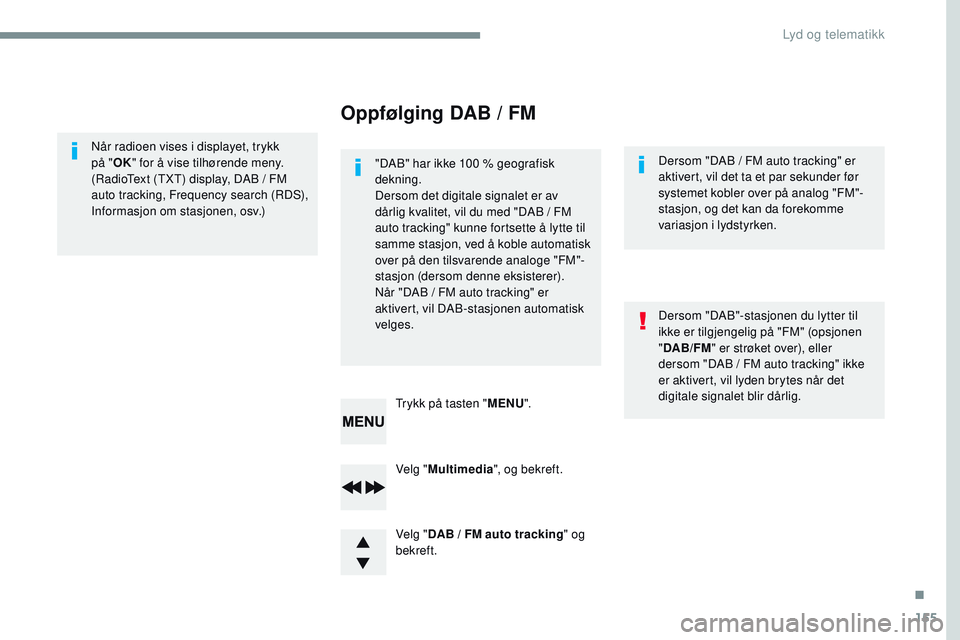CITROEN JUMPER SPACETOURER 2017 InstruksjonsbØker (in Norwegian) 155
Transversal-Citroen_no_Chap03_RD6_ed01-2016
Velg "Multimedia ", og bekreft.
Velg " DAB
/ FM auto tracking " og
bekreft. Trykk på tasten " MENU".
Når radioen vises i CITROEN JUMPER SPACETOURER 2017 InstruksjonsbØker (in Norwegian) 155
Transversal-Citroen_no_Chap03_RD6_ed01-2016
Velg "Multimedia ", og bekreft.
Velg " DAB
/ FM auto tracking " og
bekreft. Trykk på tasten " MENU".
Når radioen vises i