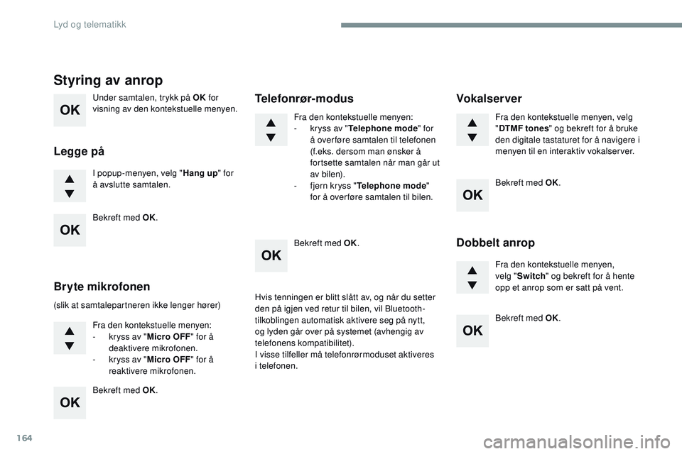 CITROEN JUMPER SPACETOURER 2017 InstruksjonsbØker (in Norwegian) 164
Under samtalen, trykk på OK for
visning av den kontekstuelle menyen.
I popup-menyen, velg " Hang up" for
å avslutte samtalen.
Styring av anrop
Legge på
(slik at samtalepartneren ikke CITROEN JUMPER SPACETOURER 2017 InstruksjonsbØker (in Norwegian) 164
Under samtalen, trykk på OK for
visning av den kontekstuelle menyen.
I popup-menyen, velg " Hang up" for
å avslutte samtalen.
Styring av anrop
Legge på
(slik at samtalepartneren ikke