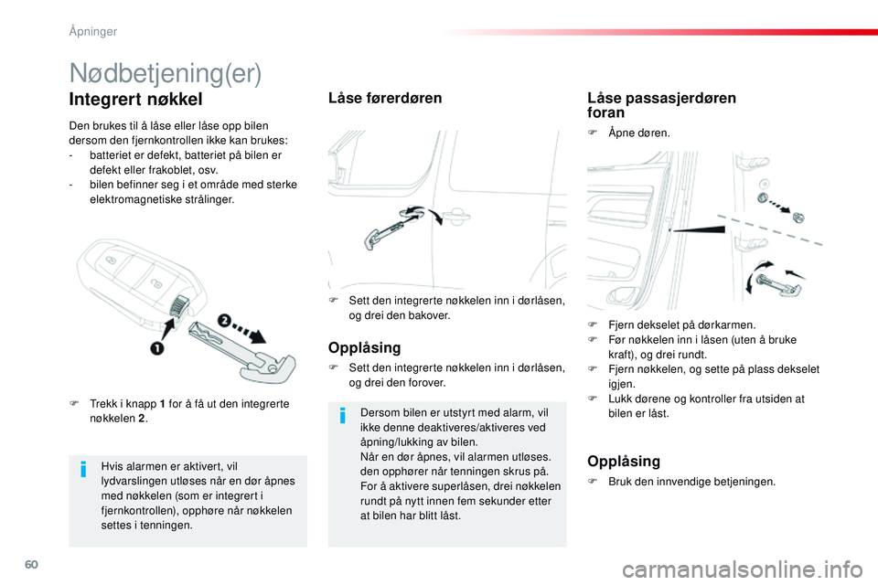 CITROEN JUMPER SPACETOURER 2017  InstruksjonsbØker (in Norwegian) 60
Spacetourer-VP_no_Chap02_ouvertures_ed01-2016
Nødbetjening(er)
Hvis alarmen er aktivert, vil 
lydvarslingen utløses når en dør åpnes 
med nøkkelen (som er integrert i 
fjernkontrollen), opph