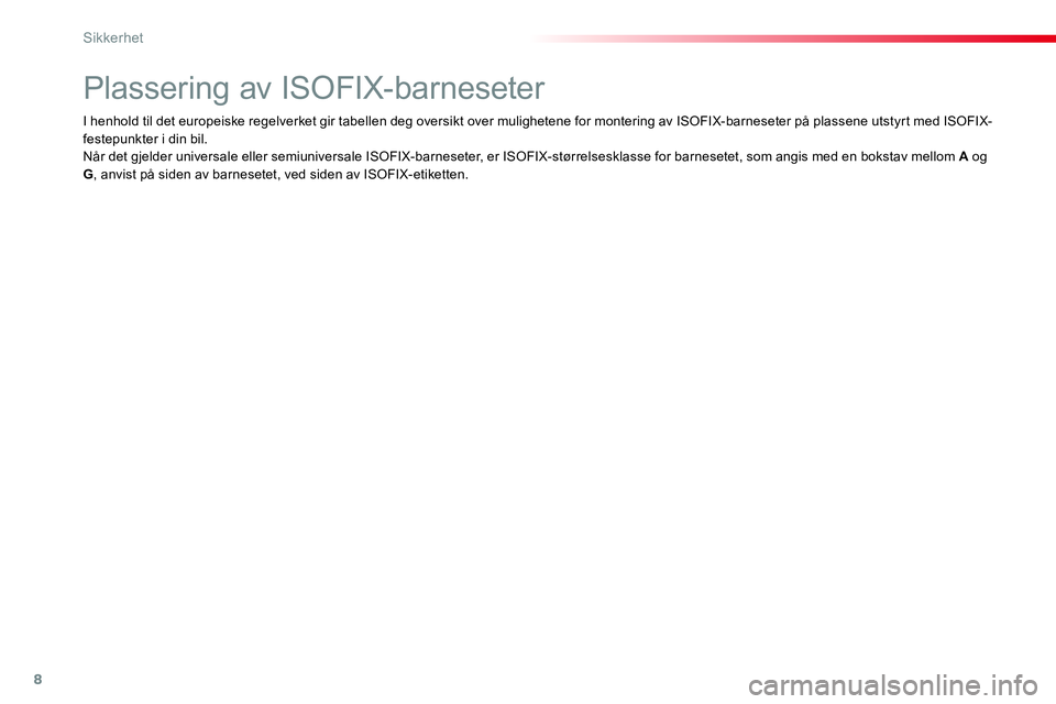 CITROEN JUMPER SPACETOURER 2017 InstruksjonsbØker (in Norwegian) 8
Sikkerhet
Plassering av ISOFIX-barneseter
I henhold til det europeiske regelverket gir tabellen deg oversikt over mulighetene for montering a CITROEN JUMPER SPACETOURER 2017 InstruksjonsbØker (in Norwegian) 8
Sikkerhet
Plassering av ISOFIX-barneseter
I henhold til det europeiske regelverket gir tabellen deg oversikt over mulighetene for montering a