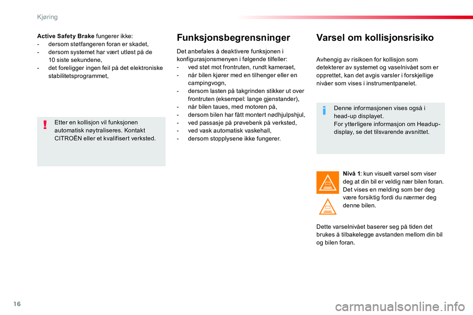 CITROEN JUMPER SPACETOURER 2017 InstruksjonsbØker (in Norwegian) 16
Kjøring
Active Safety Brake
fungerer ikke:
- dersom støtfangeren foran er skadet,
- dersom systemet har vært utløst på de
10 siste sekundene,
- det foreligger i CITROEN JUMPER SPACETOURER 2017 InstruksjonsbØker (in Norwegian) 16
Kjøring
Active Safety Brake
fungerer ikke:
- dersom støtfangeren foran er skadet,
- dersom systemet har vært utløst på de
10 siste sekundene,
- det foreligger i