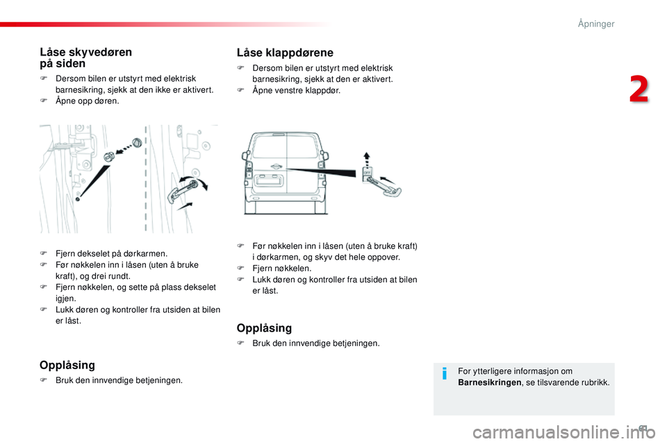 CITROEN JUMPER SPACETOURER 2017  InstruksjonsbØker (in Norwegian) 61
Spacetourer-VP_no_Chap02_ouvertures_ed01-2016
For ytterligere informasjon om 
Barnesikringen, se tilsvarende rubrikk.
Låse skyvedøren  
på siden
F Dersom bilen er utstyrt med elektrisk 
barnesik