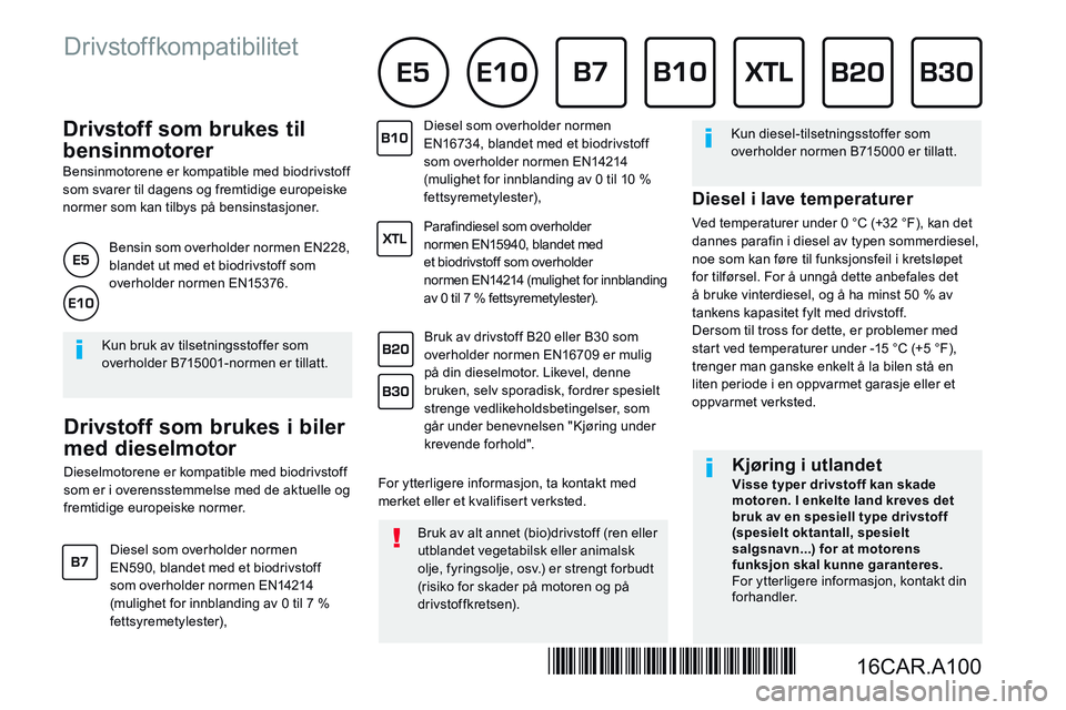CITROEN JUMPER SPACETOURER 2017 InstruksjonsbØker (in Norwegian) Drivstoff som brukes til
bensinmotorer
Bensinmotorene er kompatible med biodrivstoff som svarer til dagens og fremtidige europeiske normer som kan tilbys på bensinstasjoner.
CITROEN JUMPER SPACETOURER 2017 InstruksjonsbØker (in Norwegian) Drivstoff som brukes til
bensinmotorer
Bensinmotorene er kompatible med biodrivstoff som svarer til dagens og fremtidige europeiske normer som kan tilbys på bensinstasjoner.