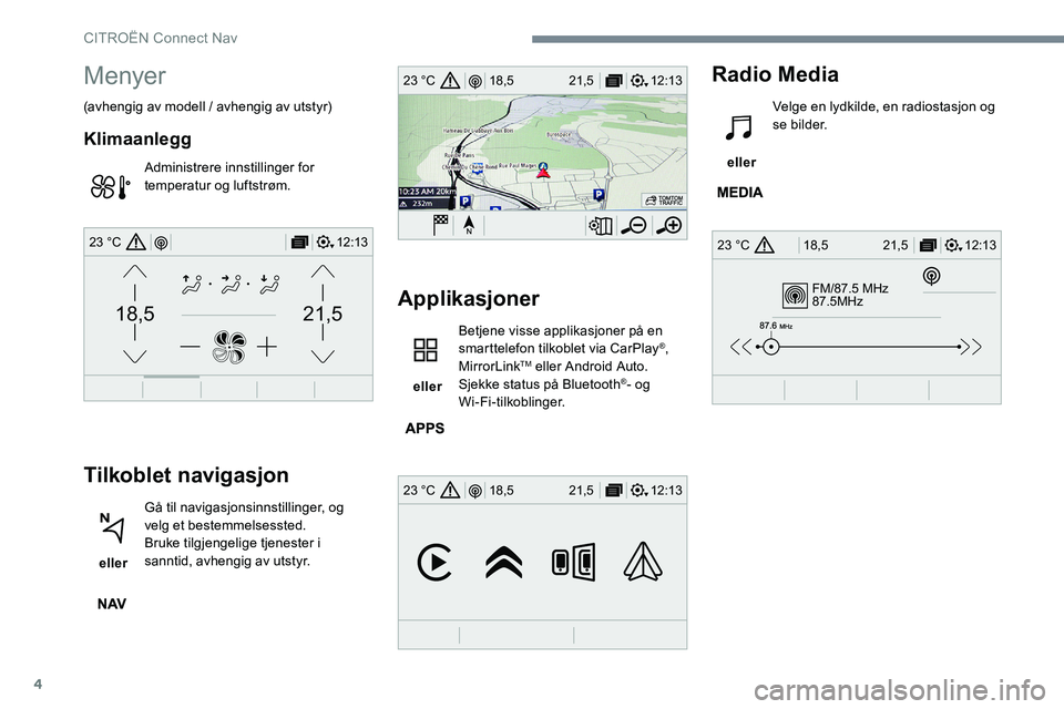 CITROEN JUMPER SPACETOURER 2017 InstruksjonsbØker (in Norwegian) 4
FM/87.5 MHz
87.5MHz
12:13
18,5 21,5
23 °C
12:13
18,5 21,5
23 °C
12:13
18,5 21,5
23 °C
21,518,5
12:1323 °C
Menyer
(avhengig av modell / avhengig av utstyr)
Klimaanlegg
Administrere innstillinger CITROEN JUMPER SPACETOURER 2017 InstruksjonsbØker (in Norwegian) 4
FM/87.5 MHz
87.5MHz
12:13
18,5 21,5
23 °C
12:13
18,5 21,5
23 °C
12:13
18,5 21,5
23 °C
21,518,5
12:1323 °C
Menyer
(avhengig av modell / avhengig av utstyr)
Klimaanlegg
Administrere innstillinger
