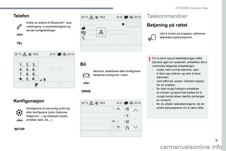 CITROEN JUMPER SPACETOURER 2017 InstruksjonsbØker (in Norwegian) 5
12:13
18,5 21,5
23 °C
12:13
18,5 21,5
23 °C
12:13
18,5 21,5
23 °C
Telefon
eller Koble en telefon til Bluetooth
®, lese
meldingene, e-postmeldingene og
sende hurtigmeldinger.
Konfigurasjon
e CITROEN JUMPER SPACETOURER 2017 InstruksjonsbØker (in Norwegian) 5
12:13
18,5 21,5
23 °C
12:13
18,5 21,5
23 °C
12:13
18,5 21,5
23 °C
Telefon
eller Koble en telefon til Bluetooth
®, lese
meldingene, e-postmeldingene og
sende hurtigmeldinger.
Konfigurasjon
e