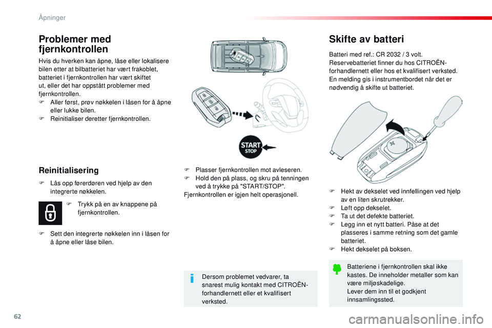 CITROEN JUMPER SPACETOURER 2017  InstruksjonsbØker (in Norwegian) 62
Spacetourer-VP_no_Chap02_ouvertures_ed01-2016
Skifte av batteri
Batteri med ref.: CR 2032 / 3 volt.
Reservebatteriet finner du hos CITROËN-
forhandlernett eller hos et kvalifisert verksted.
En mel