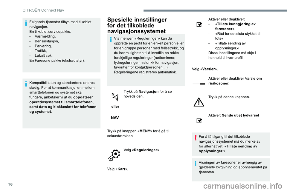 CITROEN JUMPER SPACETOURER 2017 InstruksjonsbØker (in Norwegian) 16
Følgende tjenester tilbys med tilkoblet
navigasjon.
En tilkoblet servicepakke:
- Værmelding,
- Bensinstasjon,
- Parkering,
- Tr a f i k k ,
- Lokalt søk.
En Faresone pakke (ekstrautstyr).
K CITROEN JUMPER SPACETOURER 2017 InstruksjonsbØker (in Norwegian) 16
Følgende tjenester tilbys med tilkoblet
navigasjon.
En tilkoblet servicepakke:
- Værmelding,
- Bensinstasjon,
- Parkering,
- Tr a f i k k ,
- Lokalt søk.
En Faresone pakke (ekstrautstyr).
K