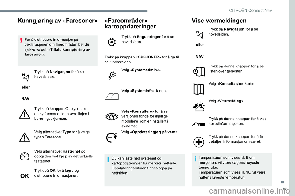 CITROEN JUMPER SPACETOURER 2017 InstruksjonsbØker (in Norwegian) 17
For å distribuere informasjon på
deklarasjonen om fareområder, bør du
sjekke valget: «Tillate kunngjøring av
faresoner ».
eller Trykk på Navigasjon
for å se
hovedsiden.
Trykk på kn CITROEN JUMPER SPACETOURER 2017 InstruksjonsbØker (in Norwegian) 17
For å distribuere informasjon på
deklarasjonen om fareområder, bør du
sjekke valget: «Tillate kunngjøring av
faresoner ».
eller Trykk på Navigasjon
for å se
hovedsiden.
Trykk på kn