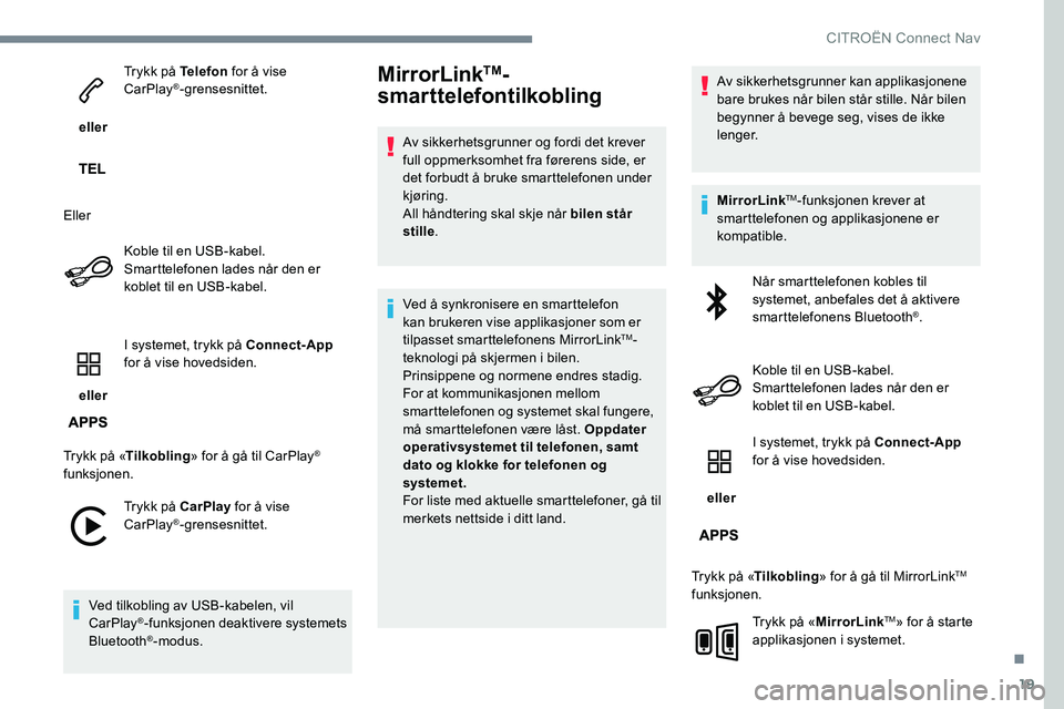CITROEN JUMPER SPACETOURER 2017 InstruksjonsbØker (in Norwegian) 19
eller Trykk på Telefon
for å vise
CarPlay
®-grensesnittet.
Eller Koble til en USB-kabel.
Smarttelefonen lades når den er
koblet til en USB-kabel.
eller I systemet, trykk på Connect-App
CITROEN JUMPER SPACETOURER 2017 InstruksjonsbØker (in Norwegian) 19
eller Trykk på Telefon
for å vise
CarPlay
®-grensesnittet.
Eller Koble til en USB-kabel.
Smarttelefonen lades når den er
koblet til en USB-kabel.
eller I systemet, trykk på Connect-App