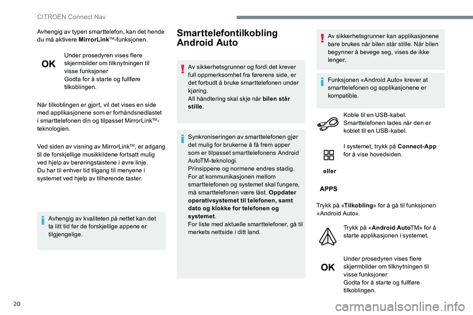 CITROEN JUMPER SPACETOURER 2017 InstruksjonsbØker (in Norwegian) 20
Avhengig av typen smarttelefon, kan det hende
du må aktivere MirrorLinkTM-funksjonen.
Under prosedyren vises flere
skjermbilder om tilknytningen til
visse funksjoner
Godta for å starte og full CITROEN JUMPER SPACETOURER 2017 InstruksjonsbØker (in Norwegian) 20
Avhengig av typen smarttelefon, kan det hende
du må aktivere MirrorLinkTM-funksjonen.
Under prosedyren vises flere
skjermbilder om tilknytningen til
visse funksjoner
Godta for å starte og full