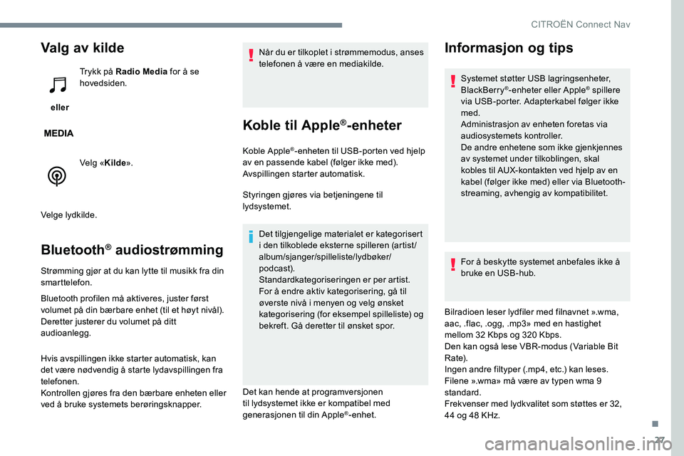 CITROEN JUMPER SPACETOURER 2017 InstruksjonsbØker (in Norwegian) 27
Valg av kilde
eller Trykk på Radio Media
for å se
hovedsiden.
Velg « Kilde».
Velge lydkilde.
Bluetooth® audiostrømming
Strømming gjør at du kan lytte til musikk fra din
smarttelefon.
Bl CITROEN JUMPER SPACETOURER 2017 InstruksjonsbØker (in Norwegian) 27
Valg av kilde
eller Trykk på Radio Media
for å se
hovedsiden.
Velg « Kilde».
Velge lydkilde.
Bluetooth® audiostrømming
Strømming gjør at du kan lytte til musikk fra din
smarttelefon.
Bl