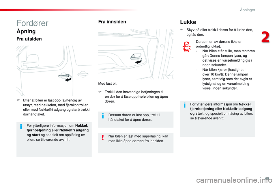 CITROEN JUMPER SPACETOURER 2017  InstruksjonsbØker (in Norwegian) 65
Spacetourer-VP_no_Chap02_ouvertures_ed01-2016
Fordører
Åpning
Fra utsiden
F Trekk i den innvendige betjeningen til en dør for å låse opp hele  bilen og åpne 
døren.
F
 
E

tter at bilen er l