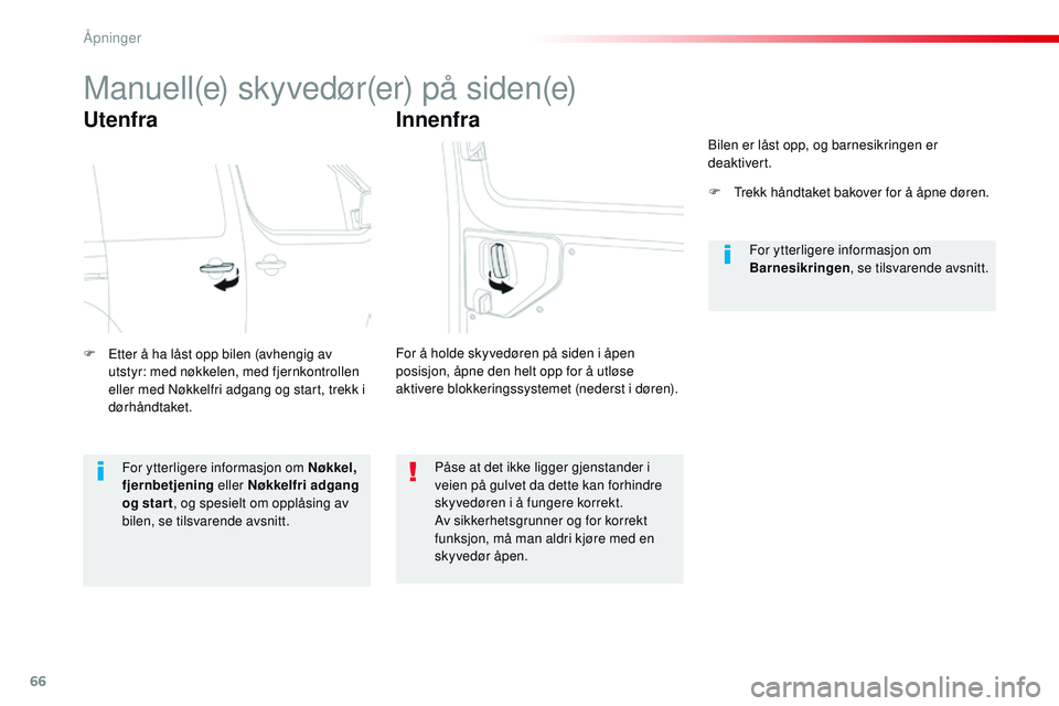 CITROEN JUMPER SPACETOURER 2017  InstruksjonsbØker (in Norwegian) 66
Spacetourer-VP_no_Chap02_ouvertures_ed01-2016
Manuell(e) skyvedør(er) på siden(e)
Utenfra
F Etter å ha låst opp bilen (avhengig av utstyr: med nøkkelen, med fjernkontrollen 
eller med Nøkkelf