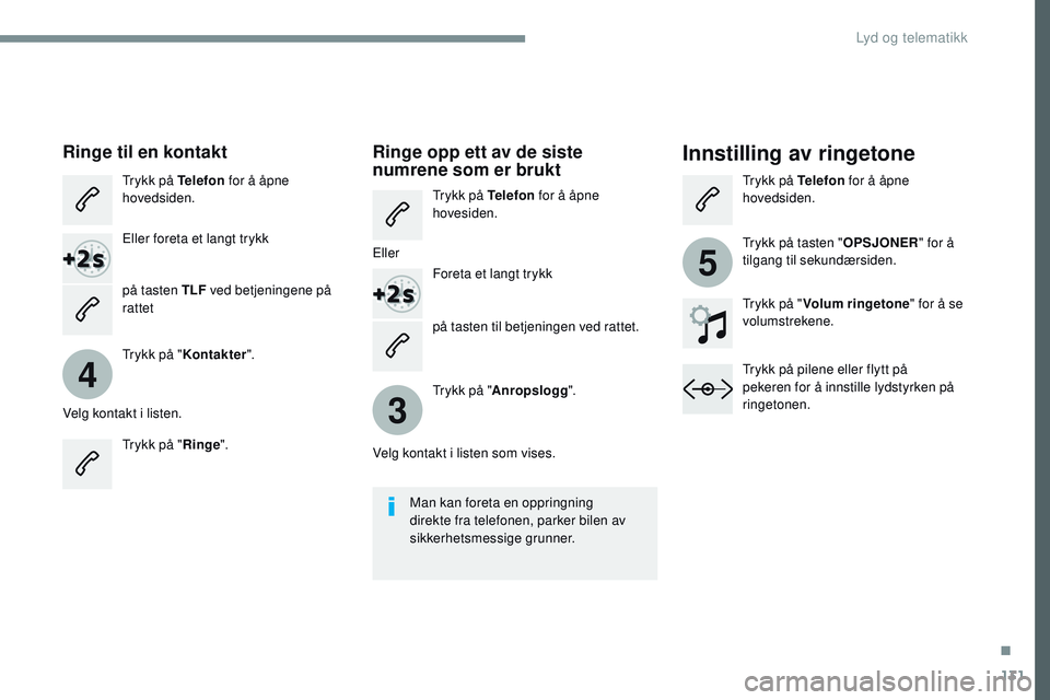 CITROEN JUMPER SPACETOURER 2017 InstruksjonsbØker (in Norwegian) 131
4
3
5
Transversal-Citroen_no_Chap02_RCC-2-2-0_ed01-2016
på tasten til betjeningen ved rattet.
Ringe til en kontaktInnstilling av ringetone
Trykk på Telefon for å åpne
hovedsiden.
Eller foreta CITROEN JUMPER SPACETOURER 2017 InstruksjonsbØker (in Norwegian) 131
4
3
5
Transversal-Citroen_no_Chap02_RCC-2-2-0_ed01-2016
på tasten til betjeningen ved rattet.
Ringe til en kontaktInnstilling av ringetone
Trykk på Telefon for å åpne
hovedsiden.
Eller foreta