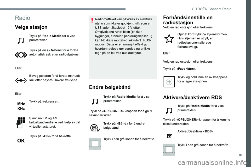 CITROEN JUMPER SPACETOURER 2017 InstruksjonsbØker (in Norwegian) 7
Radio
Velge stasjon
Trykk på Radio Media for å vise
primærsiden.
Trykk på en av tastene for å foreta
automatisk søk etter radiostasjoner.
Eller Beveg pekeren for å foreta manuelt
søk ette CITROEN JUMPER SPACETOURER 2017 InstruksjonsbØker (in Norwegian) 7
Radio
Velge stasjon
Trykk på Radio Media for å vise
primærsiden.
Trykk på en av tastene for å foreta
automatisk søk etter radiostasjoner.
Eller Beveg pekeren for å foreta manuelt
søk ette