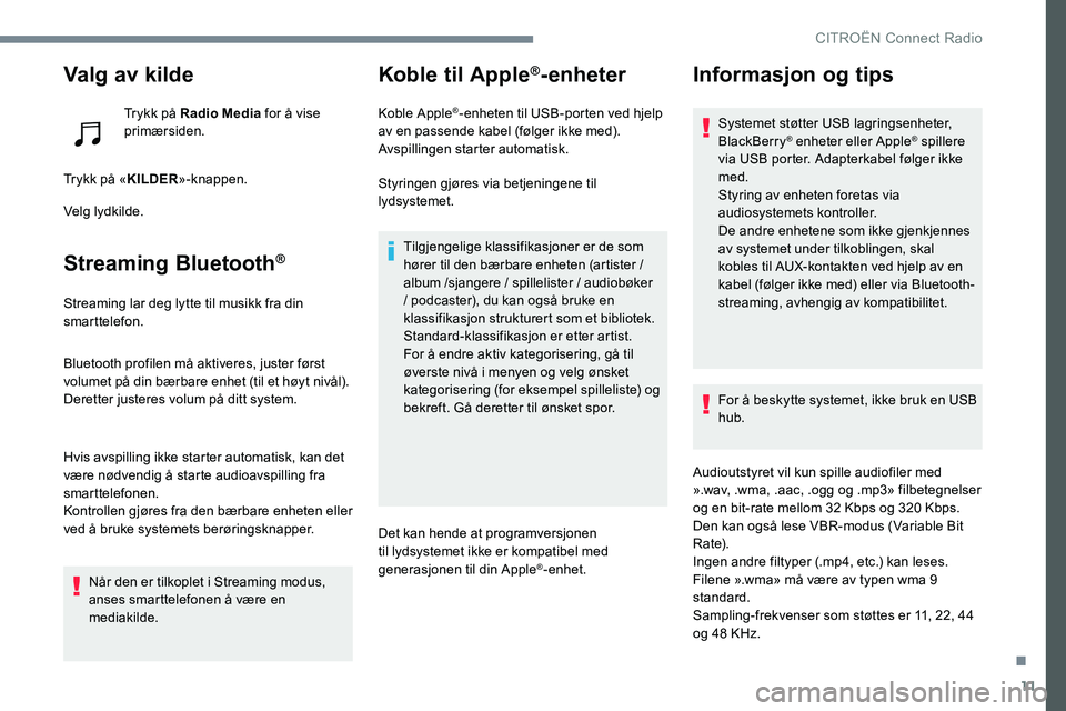 CITROEN JUMPER SPACETOURER 2017  InstruksjonsbØker (in Norwegian) 11
Valg av kilde
Trykk på Radio Media for å vise 
primærsiden.
Trykk på « KILDER»-knappen.
Velg lydkilde.
Streaming Bluetooth®
Streaming lar deg lytte til musikk fra din 
smarttelefon.
Bluetoot