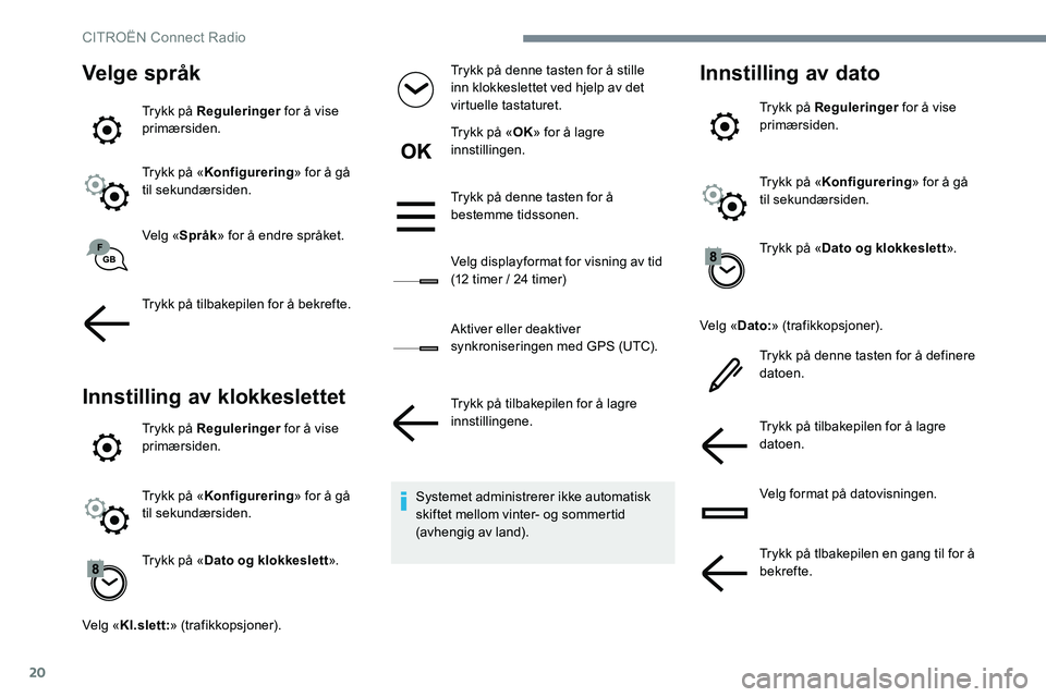 CITROEN JUMPER SPACETOURER 2017  InstruksjonsbØker (in Norwegian) 20
Velge språk
Trykk på Reguleringer for å vise 
primærsiden.
Trykk på « Konfigurering » for å gå 
til sekundærsiden.
Velg « Språk » for å endre språket.
Trykk på tilbakepilen for å b