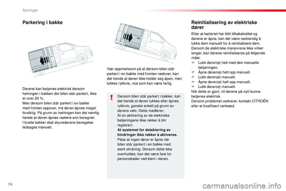 CITROEN JUMPER SPACETOURER 2017  InstruksjonsbØker (in Norwegian) 74
Spacetourer-VP_no_Chap02_ouvertures_ed01-2016
Dersom bilen står parkert i bakker, kan 
det hende at døren lukkes eller åpnes 
rykkvis, ganske enkelt på grunn av 
dørens vekt. Dette medfører:
