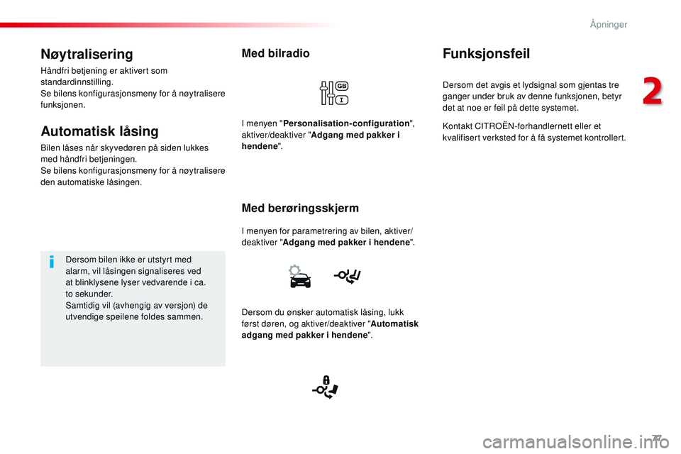 CITROEN JUMPER SPACETOURER 2017  InstruksjonsbØker (in Norwegian) 77
Spacetourer-VP_no_Chap02_ouvertures_ed01-2016
Med bilradio
I menyen for parametrering av bilen, aktiver/
deaktiver "Adgang med pakker i hendene ".
Med berøringsskjerm
I menyen "Persona