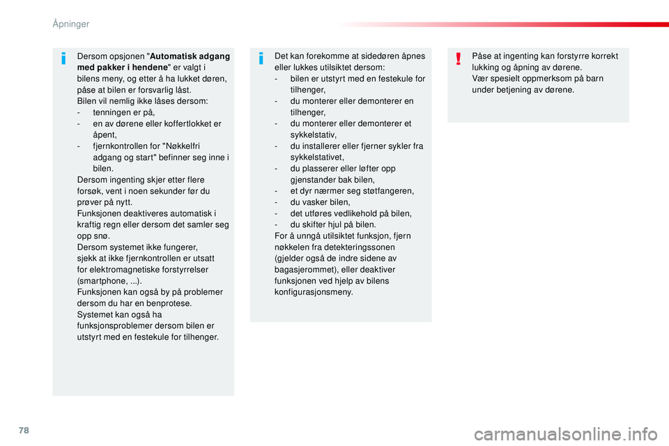 CITROEN JUMPER SPACETOURER 2017  InstruksjonsbØker (in Norwegian) 78
Spacetourer-VP_no_Chap02_ouvertures_ed01-2016
Påse at ingenting kan forstyrre korrekt 
lukking og åpning av dørene.
Vær spesielt oppmerksom på barn 
under betjening av dørene.
Dersom opsjonen