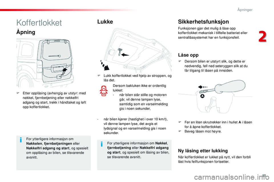 CITROEN JUMPER SPACETOURER 2017 InstruksjonsbØker (in Norwegian) 81
Spacetourer-VP_no_Chap02_ouvertures_ed01-2016
For ytterligere informasjon om
Nøkkelen, fjernbetjeningen eller
Nøkkelfri adgang og star t , og spesielt
om opplåsing av bilen, se tilsvarende
CITROEN JUMPER SPACETOURER 2017 InstruksjonsbØker (in Norwegian) 81
Spacetourer-VP_no_Chap02_ouvertures_ed01-2016
For ytterligere informasjon om
Nøkkelen, fjernbetjeningen eller
Nøkkelfri adgang og star t , og spesielt
om opplåsing av bilen, se tilsvarende