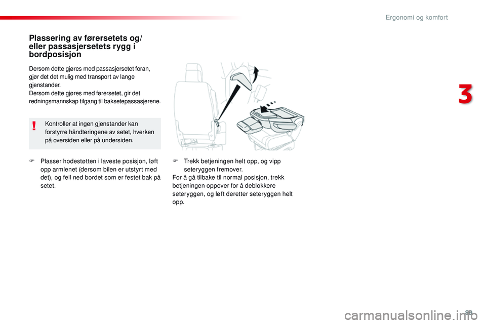 CITROEN JUMPER SPACETOURER 2017 InstruksjonsbØker (in Norwegian) 89
Spacetourer-VP_no_Chap03_ergonomie-et-confort_ed01-2016
F Plasser hodestøtten i laveste posisjon, løft opp armlenet (dersom bilen er utstyrt med
det), og fell ned bordet som er festet bak på
s CITROEN JUMPER SPACETOURER 2017 InstruksjonsbØker (in Norwegian) 89
Spacetourer-VP_no_Chap03_ergonomie-et-confort_ed01-2016
F Plasser hodestøtten i laveste posisjon, løft opp armlenet (dersom bilen er utstyrt med
det), og fell ned bordet som er festet bak på
s