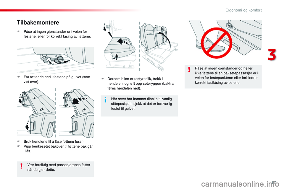 CITROEN JUMPER SPACETOURER 2017 InstruksjonsbØker (in Norwegian) 97
Spacetourer-VP_no_Chap03_ergonomie-et-confort_ed01-2016
Påse at ingen gjenstander og heller
ikke føttene til en baksetepassasjer er i
veien for festepunktene eller forhindrer
korrekt fastlåsi CITROEN JUMPER SPACETOURER 2017 InstruksjonsbØker (in Norwegian) 97
Spacetourer-VP_no_Chap03_ergonomie-et-confort_ed01-2016
Påse at ingen gjenstander og heller
ikke føttene til en baksetepassasjer er i
veien for festepunktene eller forhindrer
korrekt fastlåsi
