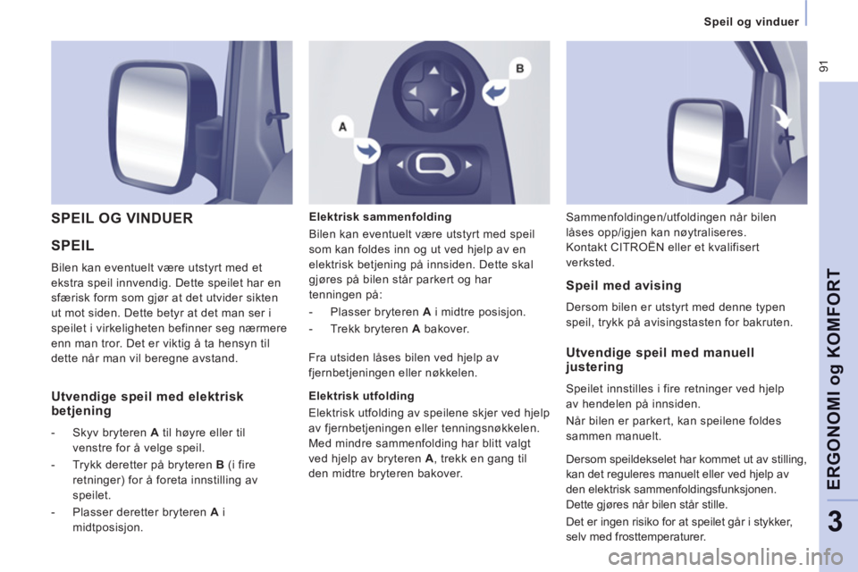 CITROEN JUMPER MULTISPACE 2014 InstruksjonsbØker (in Norwegian) 91
Speil og vinduer
ERGONOMI o
g KOMFOR
T
3
SPEIL
Bilen kan eventuelt være utstyrt med et
ekstra speil innvendig. Dette speilet har en
sfærisk form som gjør at det utvider sikten
ut m CITROEN JUMPER MULTISPACE 2014 InstruksjonsbØker (in Norwegian) 91
Speil og vinduer
ERGONOMI o
g KOMFOR
T
3
SPEIL
Bilen kan eventuelt være utstyrt med et
ekstra speil innvendig. Dette speilet har en
sfærisk form som gjør at det utvider sikten
ut m