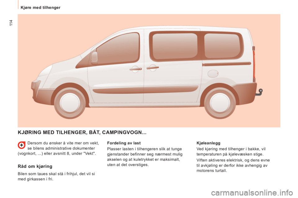 CITROEN JUMPER MULTISPACE 2013 InstruksjonsbØker (in Norwegian) 114
Kjøre med tilhenger
Dersom du ønsker å vite mer om vekt,
se bilens administrative dokumenter
(vognkort, ...) eller avsnitt 8, under "Vekt".
KJØRING MED TILHENGER, BÅT, CAMPINGVOGN...
CITROEN JUMPER MULTISPACE 2013 InstruksjonsbØker (in Norwegian) 114
Kjøre med tilhenger
Dersom du ønsker å vite mer om vekt,
se bilens administrative dokumenter
(vognkort, ...) eller avsnitt 8, under "Vekt".
KJØRING MED TILHENGER, BÅT, CAMPINGVOGN...