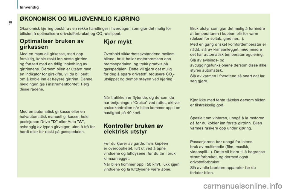 CITROEN JUMPER MULTISPACE 2013 InstruksjonsbØker (in Norwegian) Innvendig
18ØKONOMISK OG MILJØVENNLIG KJØRING
Økonomisk kjøring består av en rekke handlinger i hverdagen som gjør det mulig for
bilisten å optimalisere drivstofforbruket og CO
2-utslippet. CITROEN JUMPER MULTISPACE 2013 InstruksjonsbØker (in Norwegian) Innvendig
18ØKONOMISK OG MILJØVENNLIG KJØRING
Økonomisk kjøring består av en rekke handlinger i hverdagen som gjør det mulig for
bilisten å optimalisere drivstofforbruket og CO
2-utslippet.